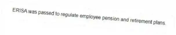 ERISA was passed to regulate employee pension and retirement plans.
