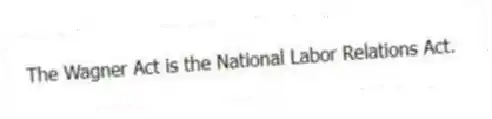 The Wagner Act is the National Labor Relations Act.
