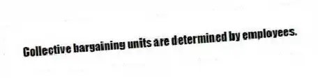 Collective bargaining units are determined by employees.