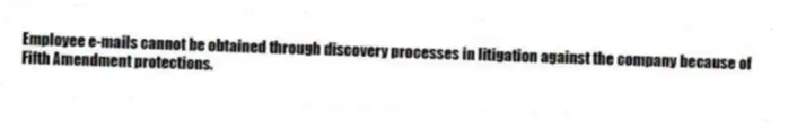 Employee e-mails cannot be obtained through discovery processes in litigation against the company because of Fifth Amendment protections.