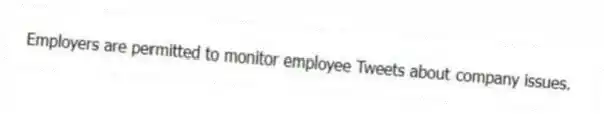Employers are permitted to monitor employee Tweets about company issues.