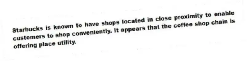 Starbucks is known to have shops located in close proximity to enable customers to shop conveniently. It appears that the coffee shop chain is offering place utility.