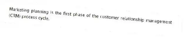 Marketing planning is the first phase of the customer relationship management (CRM) process cycle.