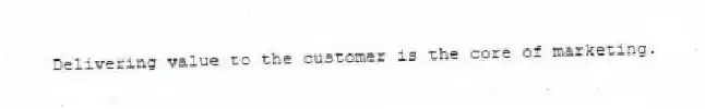 Delivering value to the customer is the core of marketing.