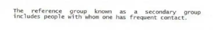 The reference group known as a secondary group includes people with whom one has frequent contact.