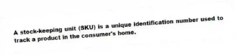 A stock-keeping unit (SKU) is a unique identification number used to track a product in the consumer's home.