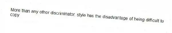 More than any other discriminator, style has the disadvantage of being difficult to copy.