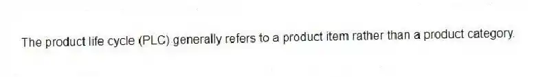 The product life cycle (PLC) generally refers to a product item rather than a product category.