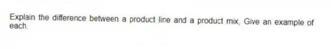 Explain the difference between a product line and a product mix, Give an example of each.
