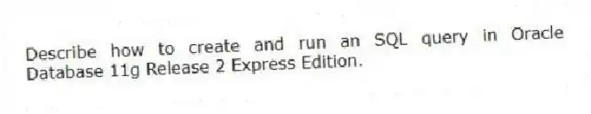 Describe how to create and run an SQL query in Oracle Database 11g Release 2 Express Edition.