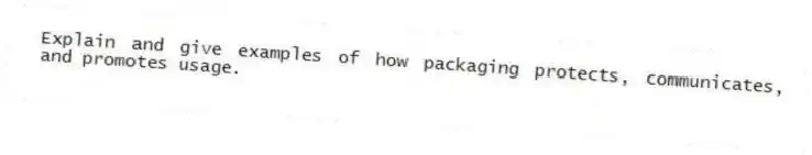 Explain and give examples of how packaging protects, communicates, and promotes usage.