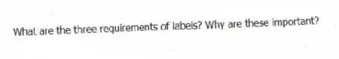 What are the three requirements of labels? Why are these important?