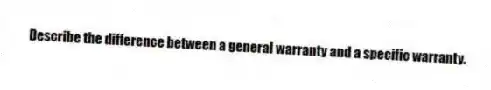 Describe the difference between a general warranty and a specific warranty.