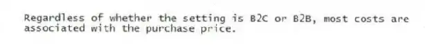 Regardless of whether the setting is B2C or B2B, most costs are associated with the purchase price.