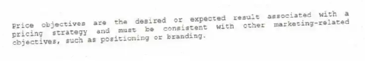 Price objectives are the desired or expected result associated with a pricing strategy and must be consistent with other marketing-related objectives, such as positioning or branding.