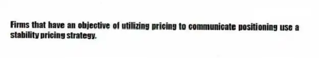 Firms that have an objective of utilizing pricing to communicate positioning use a stability pricing strategy.