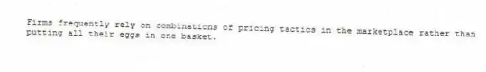 Firms frequently rely on combinations of pricing tactics in the marketplace rather than putting all their eggs in one basket.