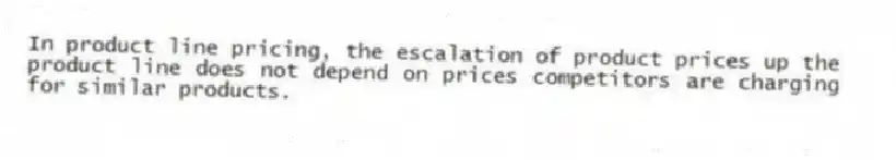 In product line pricing, the escalation of product prices up the product line does not depend on prices competitors are charging for similar products.