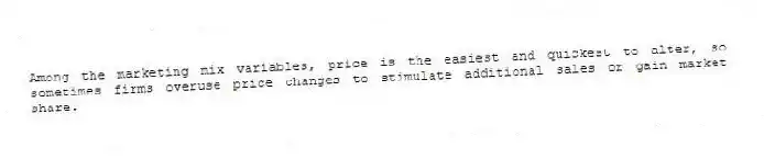 Among the marketing mix variables, price is the easiest and quickest to alter, so sometimes firms overuse price changes to stimulate additional sales or gain market share.