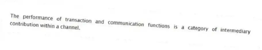 The performance of transaction and communication functions is a category of intermediary contribution within a channel.