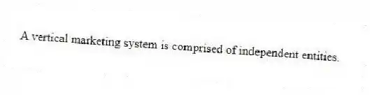 A vertical marketing system is comprised of independent entities.