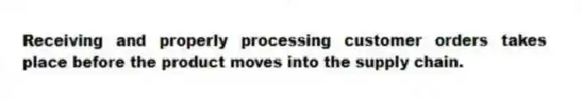 Receiving and properly processing customer orders takes place before the product moves into the supply chain.