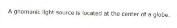 A gnomonic light source is located at the center of a globe.