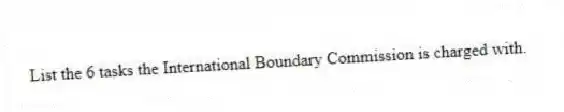 List the 6 tasks the International Boundary Commission is charged with.