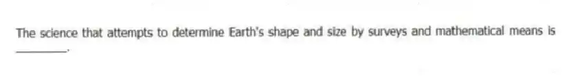 The science that attempts to determine Earth's shape and size by surveys and mathematical means is ________.