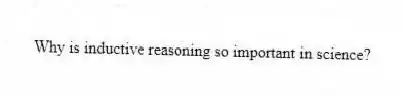 Why is inductive reasoning so important in science?