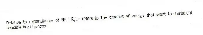 Relative to expenditures of NET R,LE refers to the amount of energy that went for turbulent sensible heat transfer.