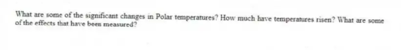 What are some of the significant changes in Polar temperatures? How much have temperatures risen? What are some of the effects that have been measured?