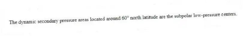 The dynamic secondary pressure areas located around 60° north latitude are the subpolar low-pressure centers.