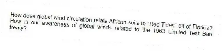 How does global wind circulation relate African soils to "Red Tides" off of Florida? How is our awareness of global winds related to the 1963 Limited Test Ban treaty?