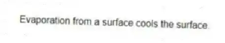 Evaporation from a surface cools the surface.