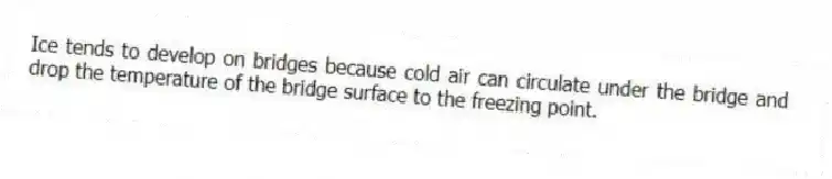 Ice tends to develop on bridges because cold air can circulate under the bridge and drop the temperature of the bridge surface to the freezing point.