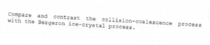 Compare and contrast the collision-coalescence process with the Bergeron ice-crystal process.