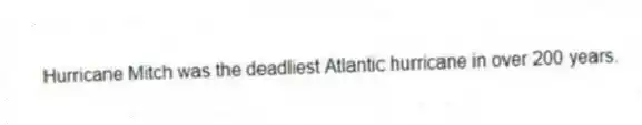 Hurricane Mitch was the deadliest Atlantic hurricane in over 200 years.