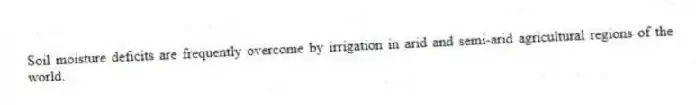 Soil moisture deficits are frequently overcome by irrigation in arid and semi-arid agricultural regions of the world.