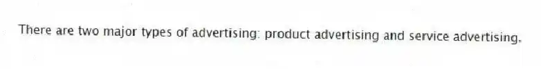 There are two major types of advertising: product advertising and service advertising.