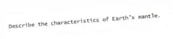 Describe the characteristics of Earth's mantle.