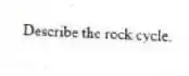 Describe the rock cycle.