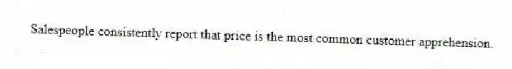 Salespeople consistently report that price is the most common customer apprehension.