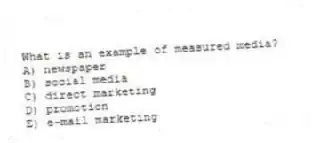 What is an example of measured media?
A) newspaper
B) social media
C) direct marketing
D) promotion
E) e-mail marketing
