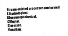 Stream-related processes are termed
A)hydrological.
B)geomorphological.
C)fluvial.
D)erosion.
E)aeolian.