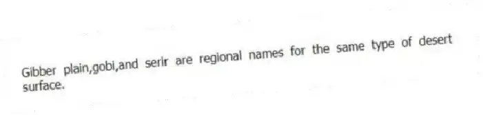 Gibber plain,gobi,and serir are regional names for the same type of desert surface.