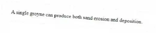 A single groyne can produce both sand erosion and deposition.