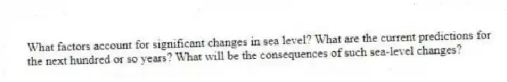What factors account for significant changes in sea level? What are the current predictions for the next hundred or so years? What will be the consequences of such sea-level changes?