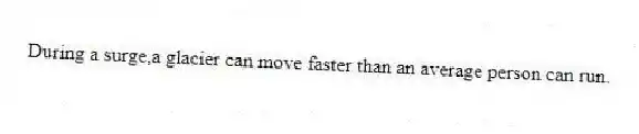 During a surge,a glacier can move faster than an average person can run.