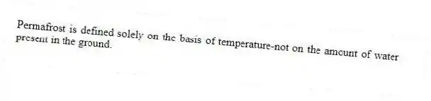 Permafrost is defined solely on the basis of temperature-not on the amount of water present in the ground.